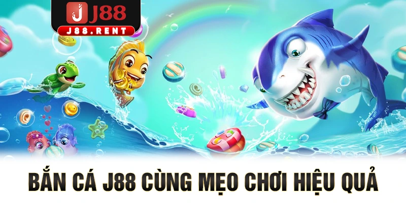 Bắn cá J88 cùng mẹo chơi hiệu quả