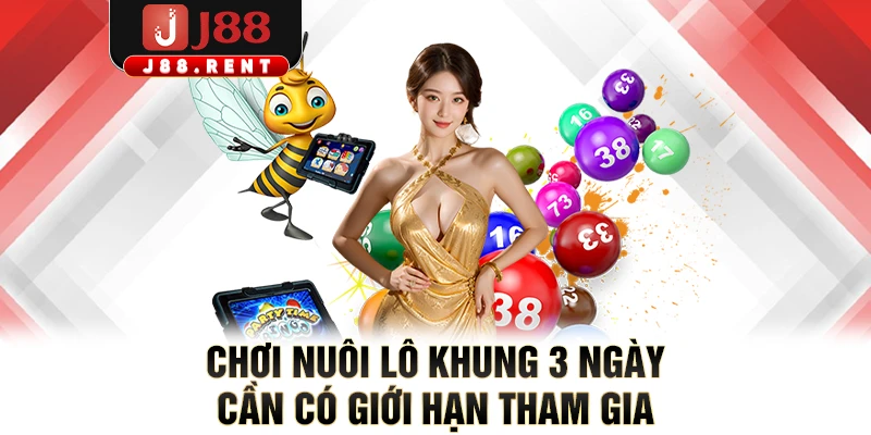 Chơi nuôi lô khung 3 ngày cần có giới hạn tham gia