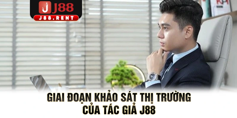 Giai đoạn khảo sát thị trường của tác giả J88