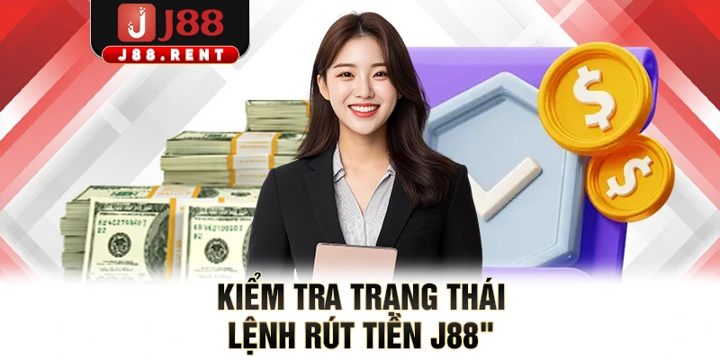 Kiểm tra trạng thái lệnh Rút tiền J88