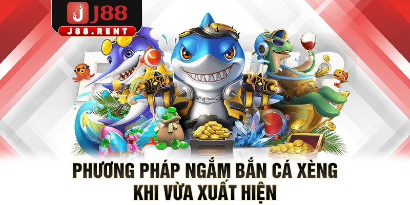Phương pháp ngắm bắn cá xèng khi vừa xuất hiện