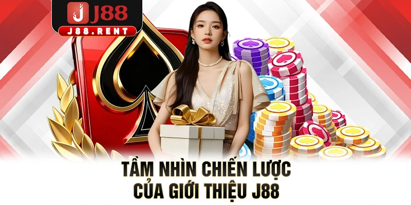 Tầm nhìn chiến lược của giới thiệu J88